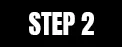 STEP 2