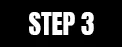 STEP 3